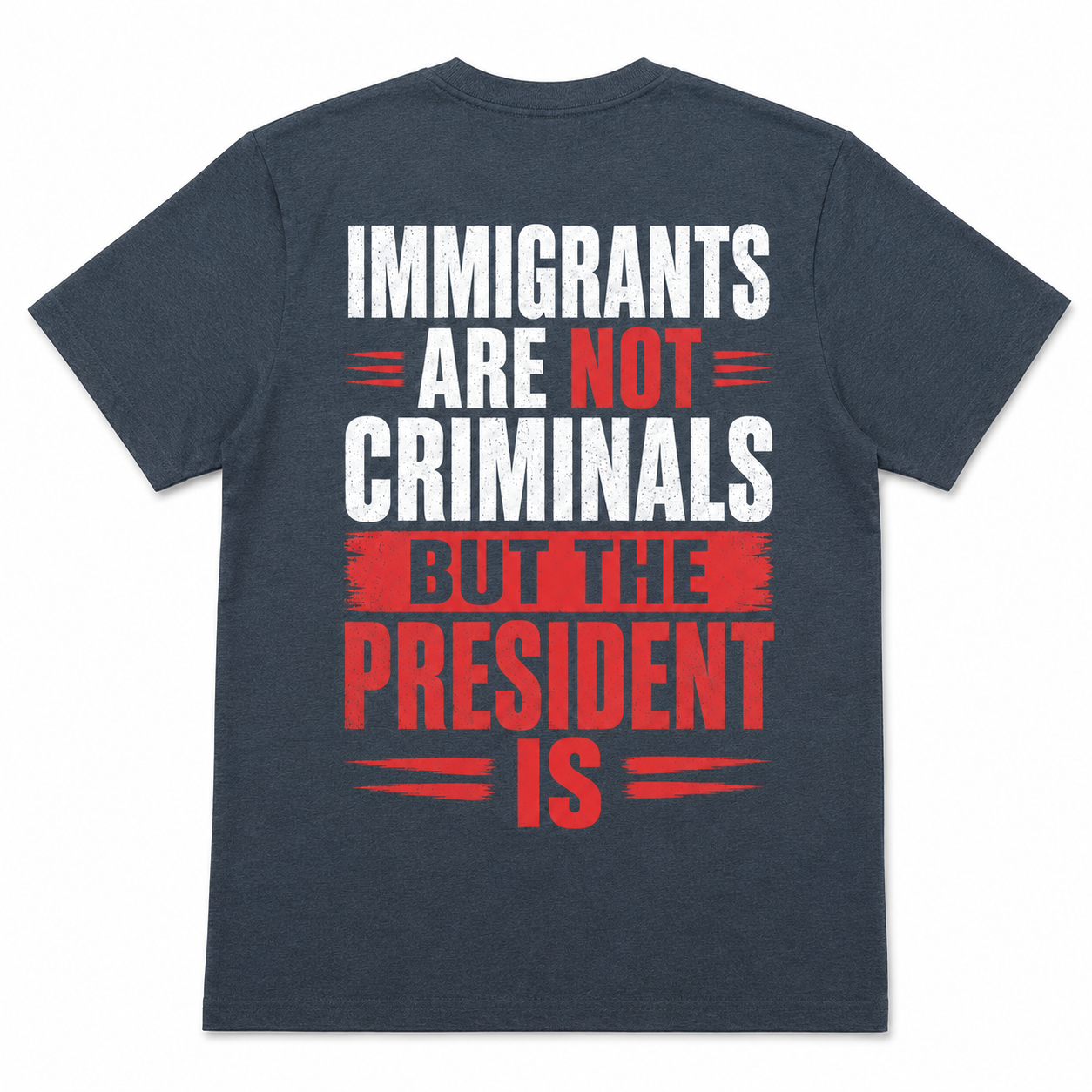Immigrants Are Not Criminals, But the President Is T-shirt